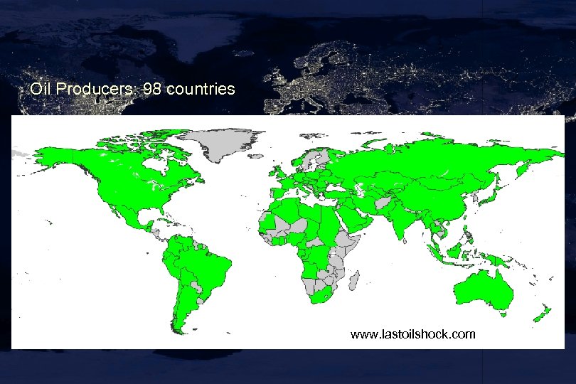 Oil Producers: 98 countries www. lastoilshock. com 
