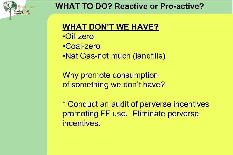 WHAT TO DO? Reactive or Pro-active? WHAT DON’T WE HAVE? • Oil-zero • Coal-zero