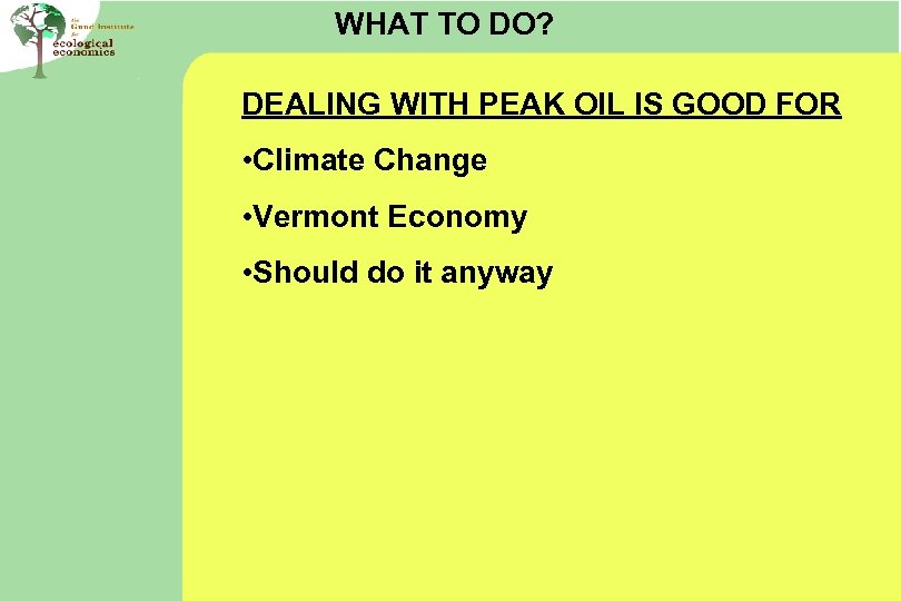 WHAT TO DO? DEALING WITH PEAK OIL IS GOOD FOR • Climate Change •