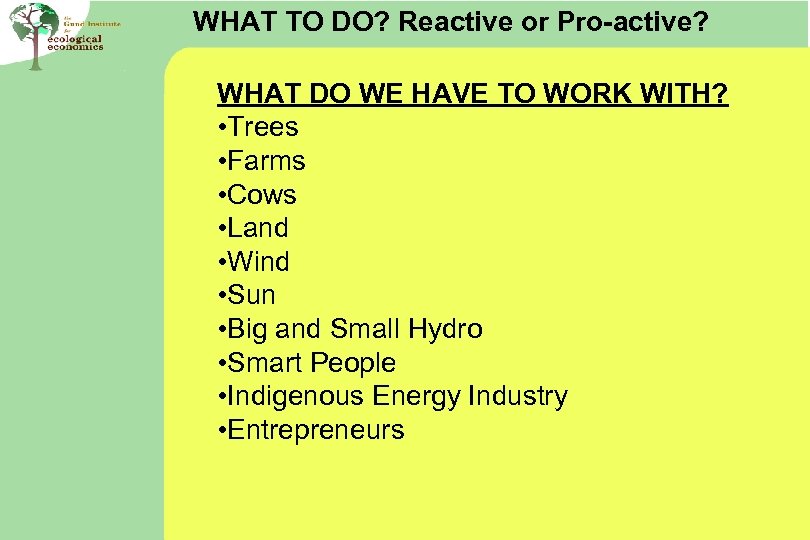 WHAT TO DO? Reactive or Pro-active? WHAT DO WE HAVE TO WORK WITH? •