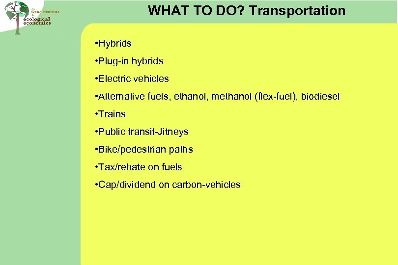 WHAT TO DO? Transportation • Hybrids • Plug-in hybrids • Electric vehicles • Alternative