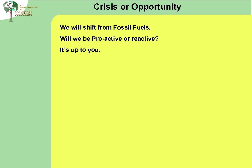 Crisis or Opportunity We will shift from Fossil Fuels. Will we be Pro-active or