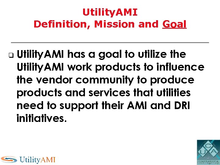 Utility. AMI Definition, Mission and Goal q Utility. AMI has a goal to utilize