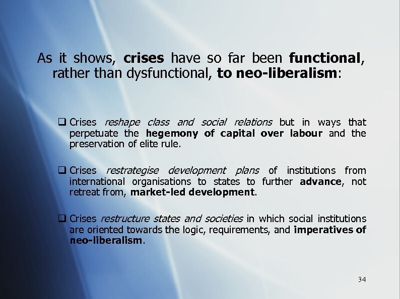 As it shows, crises have so far been functional, rather than dysfunctional, to neo-liberalism: