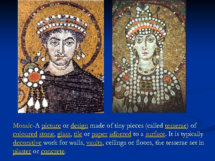 Mosaic-A picture or design made of tiny pieces (called tesserae) of coloured stone, glass,
