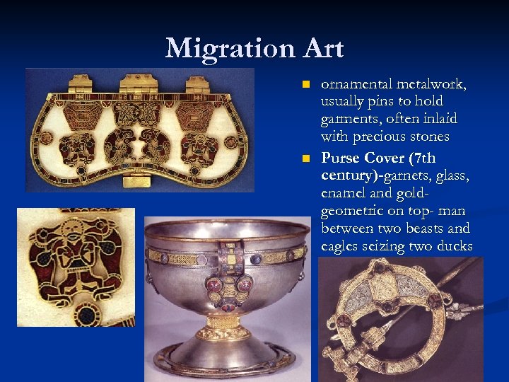 Migration Art n n ornamental metalwork, usually pins to hold garments, often inlaid with