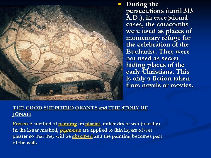 n During the persecutions (until 313 A. D. ), in exceptional cases, the catacombs