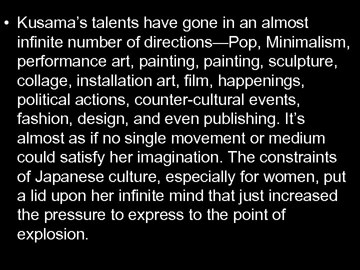  • Kusama’s talents have gone in an almost infinite number of directions—Pop, Minimalism,