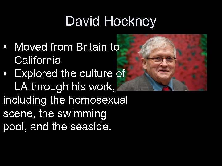 David Hockney • Moved from Britain to California • Explored the culture of LA