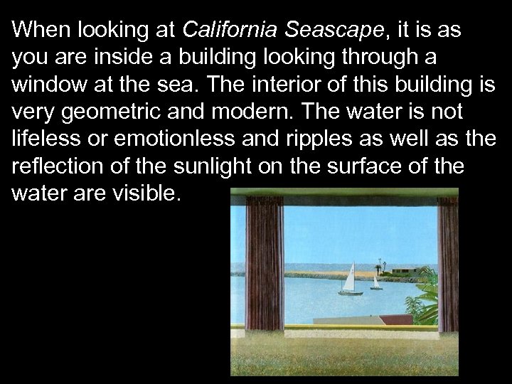 When looking at California Seascape, it is as you are inside a building looking