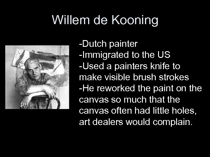 Willem de Kooning -Dutch painter -Immigrated to the US -Used a painters knife to