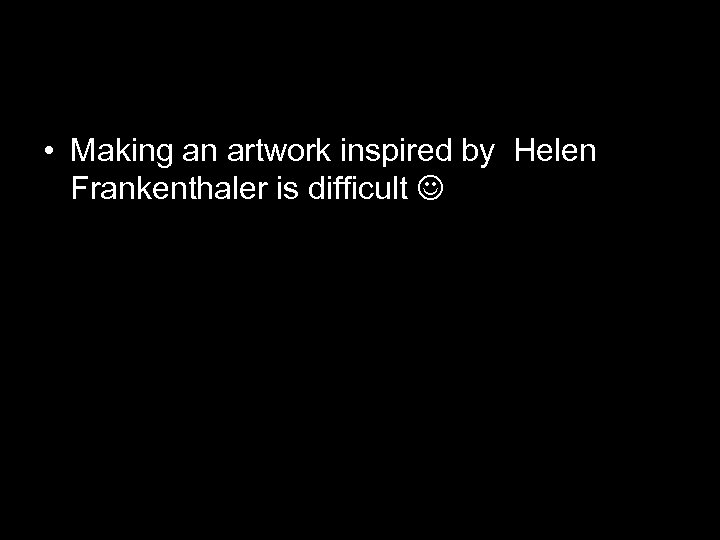  • Making an artwork inspired by Helen Frankenthaler is difficult 