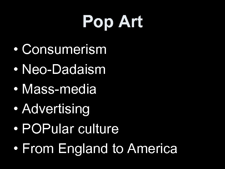 Pop Art • Consumerism • Neo-Dadaism • Mass-media • Advertising • POPular culture •