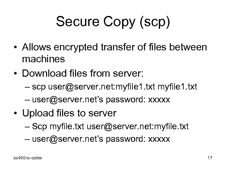 Secure Copy (scp) • Allows encrypted transfer of files between machines • Download files