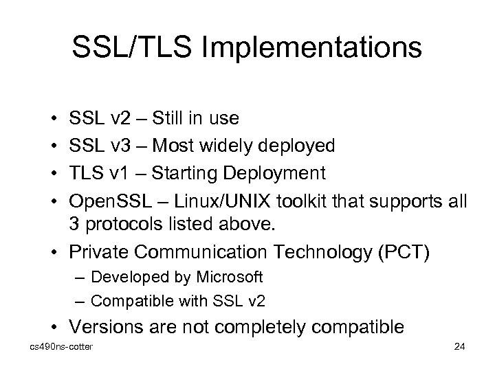 SSL/TLS Implementations • • SSL v 2 – Still in use SSL v 3