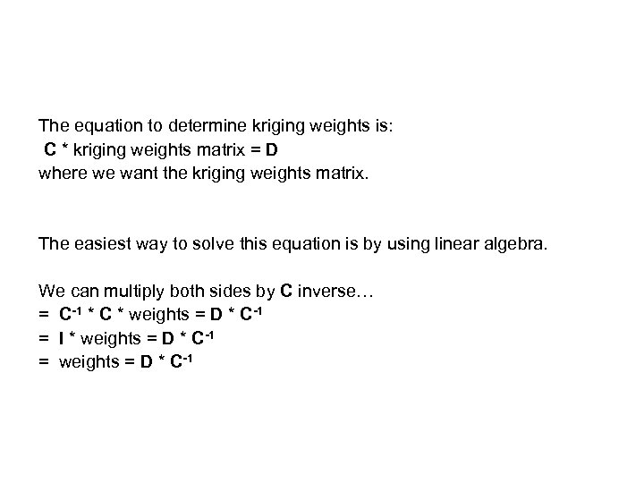 The equation to determine kriging weights is: C * kriging weights matrix = D