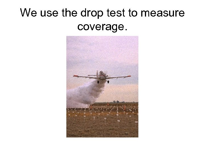 We use the drop test to measure coverage. 
