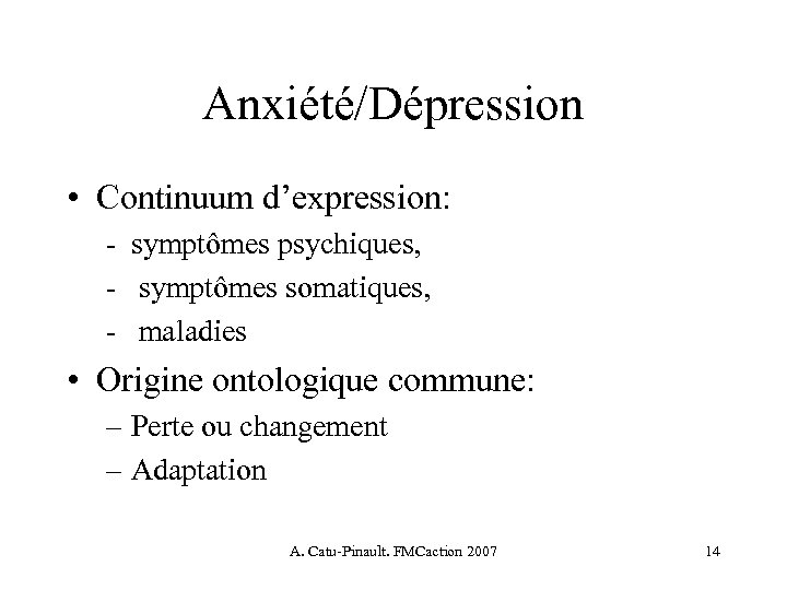 Anxiété/Dépression • Continuum d’expression: - symptômes psychiques, - symptômes somatiques, - maladies • Origine