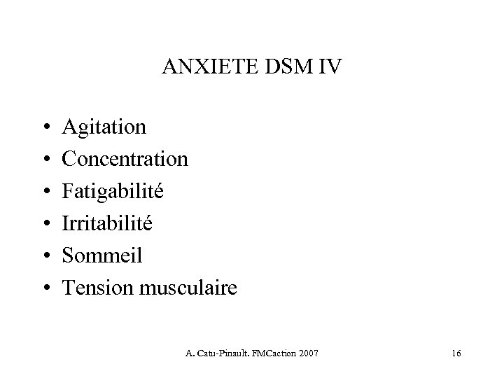 ANXIETE DSM IV • • • Agitation Concentration Fatigabilité Irritabilité Sommeil Tension musculaire A.