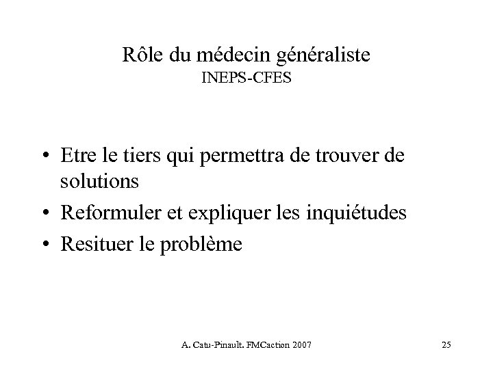 Rôle du médecin généraliste INEPS-CFES • Etre le tiers qui permettra de trouver de