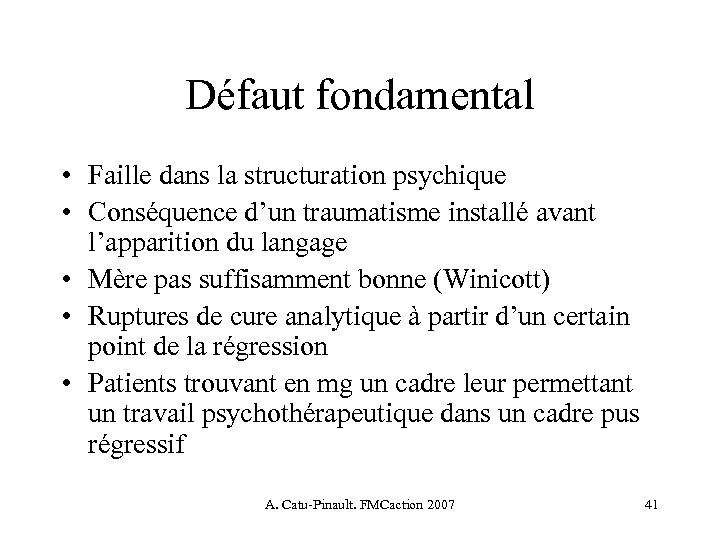 Défaut fondamental • Faille dans la structuration psychique • Conséquence d’un traumatisme installé avant