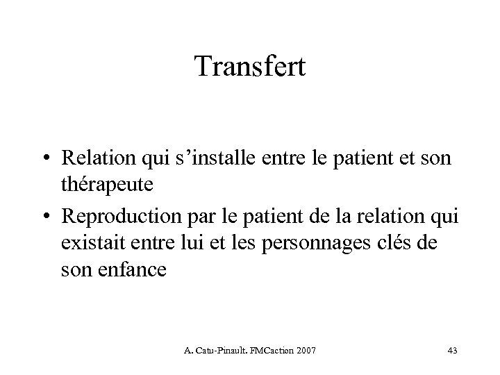 Transfert • Relation qui s’installe entre le patient et son thérapeute • Reproduction par