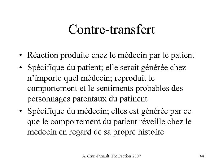 Contre-transfert • Réaction produite chez le médecin par le patient • Spécifique du patient;
