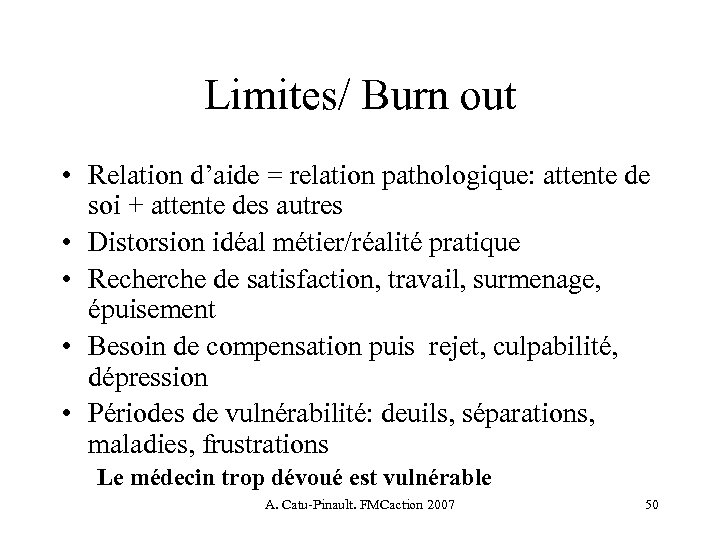 Limites/ Burn out • Relation d’aide = relation pathologique: attente de soi + attente