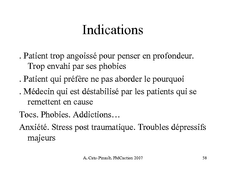 Indications. Patient trop angoissé pour penser en profondeur. Trop envahi par ses phobies. Patient