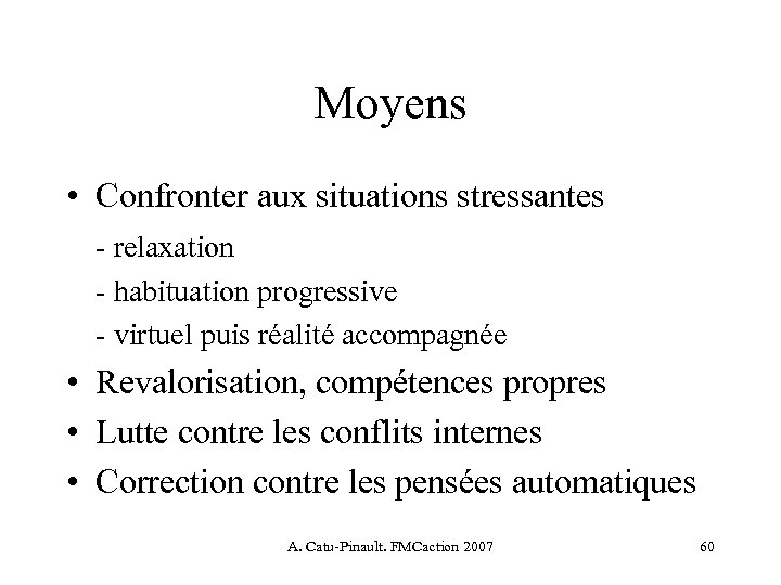 Moyens • Confronter aux situations stressantes - relaxation - habituation progressive - virtuel puis