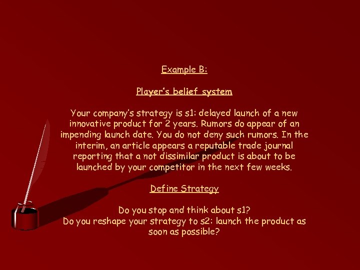 Example B: Player’s belief system Your company’s strategy is s 1: delayed launch of