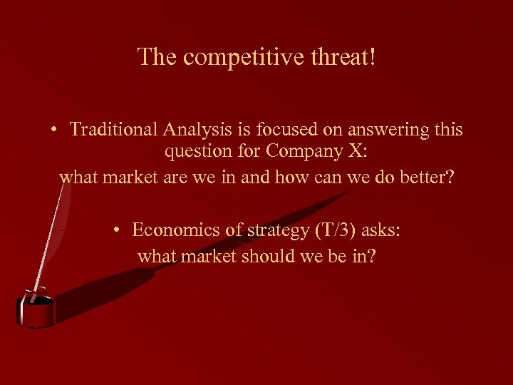 The competitive threat! • Traditional Analysis is focused on answering this question for Company