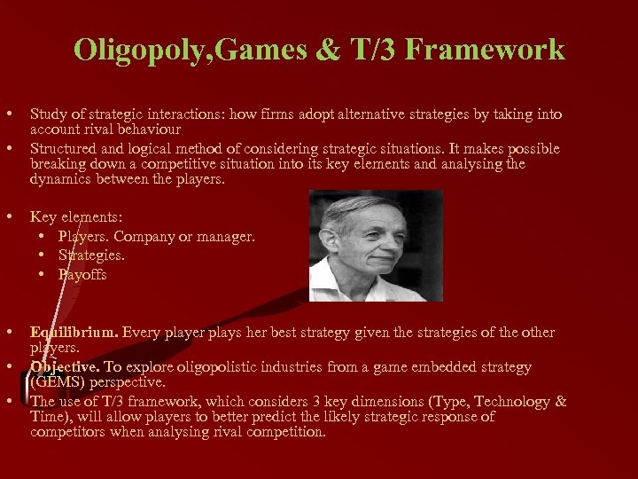 Oligopoly, Games & T/3 Framework • • Study of strategic interactions: how firms adopt