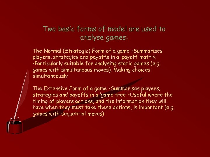 Two basic forms of model are used to analyse games: The Normal (Strategic) Form