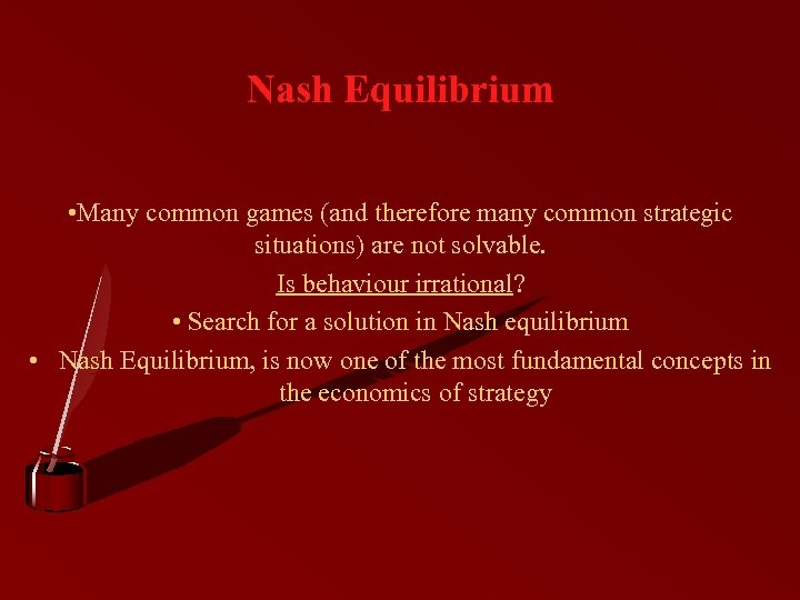 Nash Equilibrium • Many common games (and therefore many common strategic situations) are not