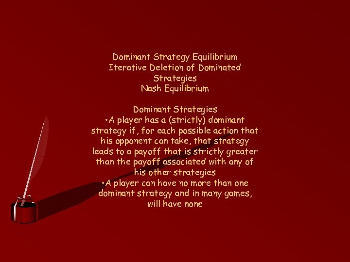 Dominant Strategy Equilibrium Iterative Deletion of Dominated Strategies Nash Equilibrium Dominant Strategies • A