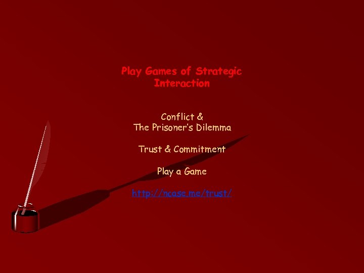 Play Games of Strategic Interaction Conflict & The Prisoner’s Dilemma Trust & Commitment Play