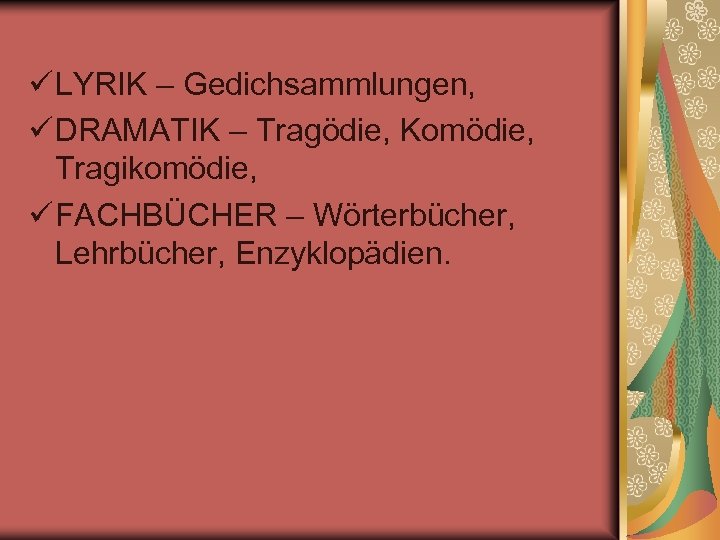 ü LYRIK – Gedichsammlungen, ü DRAMATIK – Tragödie, Komödie, Tragikomödie, ü FACHBÜCHER – Wörterbücher,