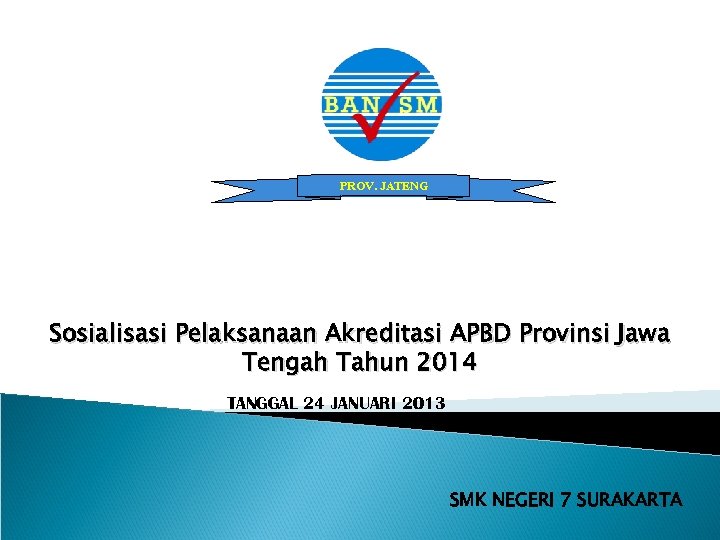 PROV. JATENG Sosialisasi Pelaksanaan Akreditasi APBD Provinsi Jawa Tengah Tahun 2014 TANGGAL 24 JANUARI