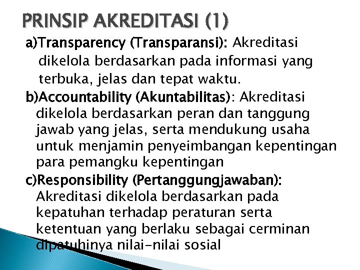 PRINSIP AKREDITASI (1) a)Transparency (Transparansi): Akreditasi dikelola berdasarkan pada informasi yang terbuka, jelas dan