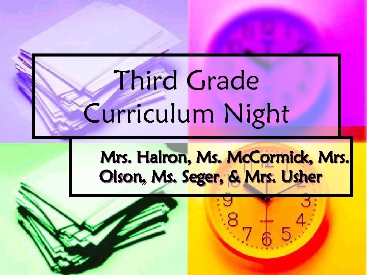 Third Grade Curriculum Night Mrs. Halron, Ms. Mc. Cormick, Mrs. Olson, Ms. Seger, &