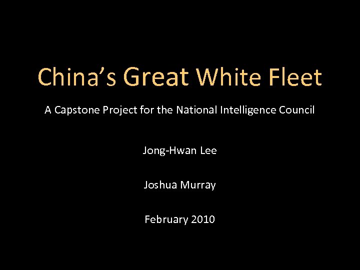 China’s Great White Fleet A Capstone Project for the National Intelligence Council Jong-Hwan Lee