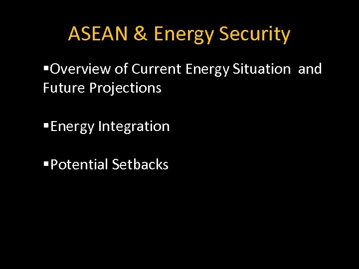 ASEAN & Energy Security §Overview of Current Energy Situation and Future Projections §Energy Integration