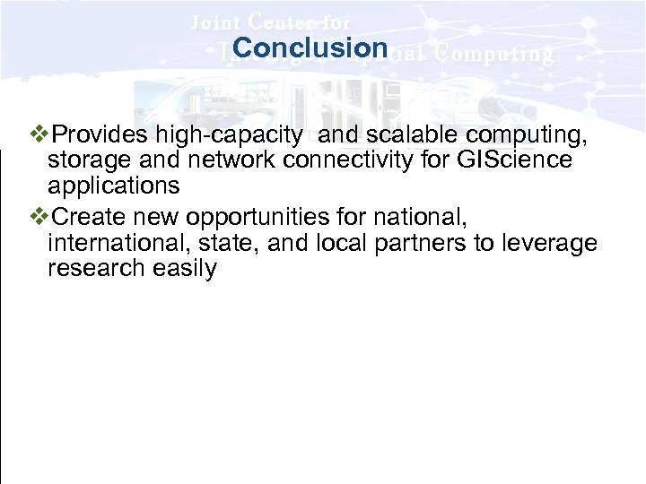 Conclusion v. Provides high-capacity and scalable computing, storage and network connectivity for GIScience applications