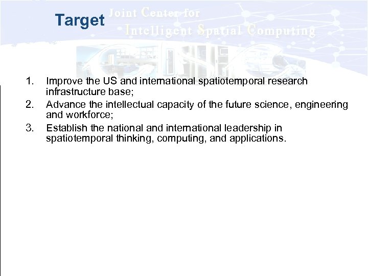Target 1. 2. 3. Improve the US and international spatiotemporal research infrastructure base; Advance