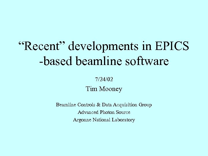 “Recent” developments in EPICS -based beamline software 7/24/02 Tim Mooney Beamline Controls & Data