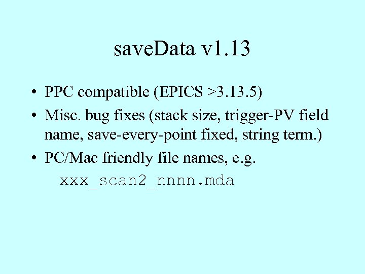 save. Data v 1. 13 • PPC compatible (EPICS >3. 13. 5) • Misc.