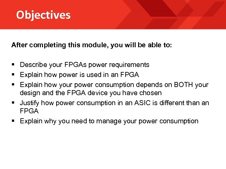 Objectives After completing this module, you will be able to: § Describe your FPGAs