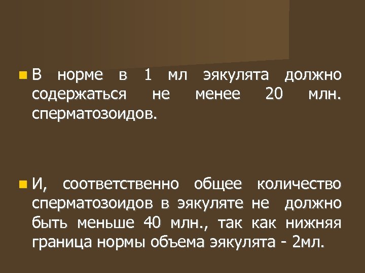  В норме в 1 мл эякулята должно содержаться не менее 20 млн. сперматозоидов.