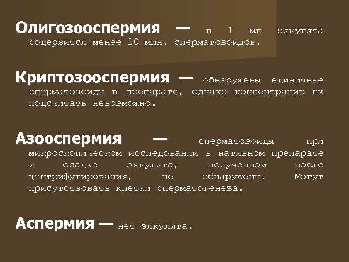 Олигозооспермия — в 1 мл содержится менее 20 млн. сперматозоидов. эякулята Криптозооспермия — обнаружены